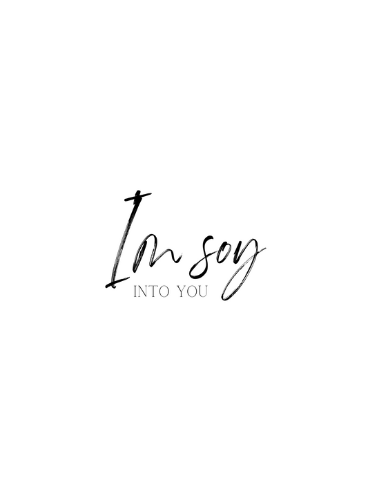 "I'm soy into you"